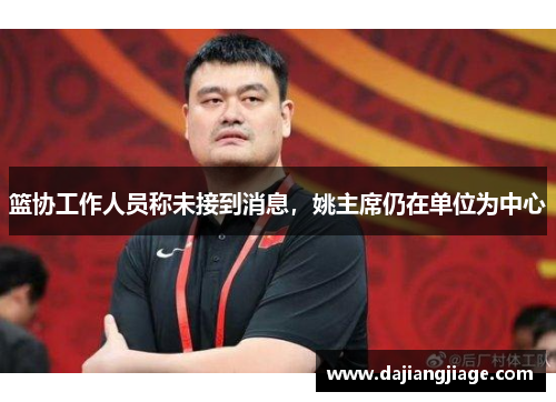 篮协工作人员称未接到消息，姚主席仍在单位为中心