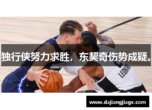 独行侠努力求胜，东契奇伤势成疑。