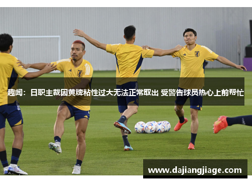 趣闻：日职主裁因黄牌粘性过大无法正常取出 受警告球员热心上前帮忙