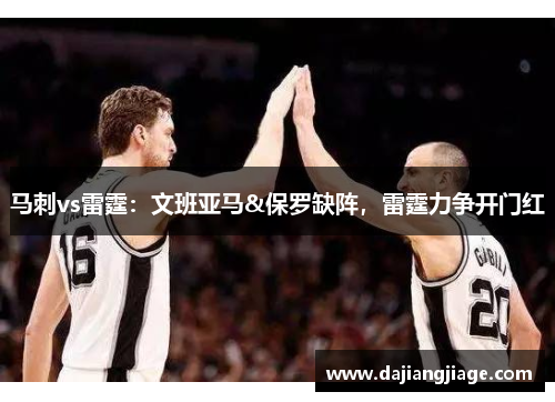 马刺vs雷霆：文班亚马&保罗缺阵，雷霆力争开门红
