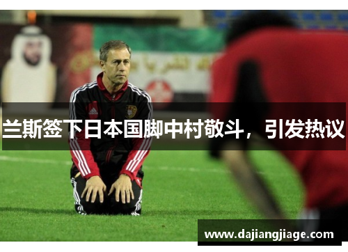 兰斯签下日本国脚中村敬斗，引发热议