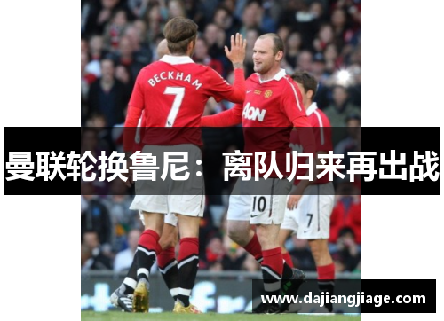 曼联轮换鲁尼：离队归来再出战